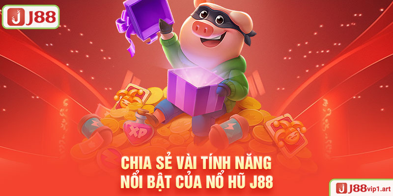 Nổ Hũ J88 Chia Sẻ Vài Tính Năng Nổi Bật Của Nổ Hũ J88