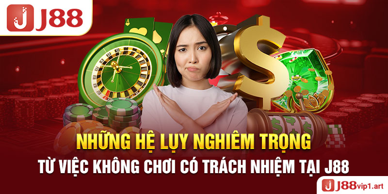 Chơi Có Trách Nhiệm Những Hệ Lụy Nghiêm Trọng Từ Việc Không Chơi Có Trách Nhiệm Tại J88