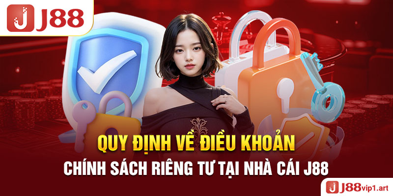Quyền Riêng Tư Quy Định Về Điều Khoản Chính Sách Riêng Tư Tại Nhà Cái J88