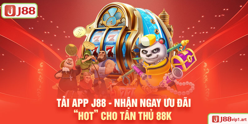 Tải App J88 - Nhận Ngay Ưu Đãi “HOT” Cho Tân Thủ 88K tải app J88