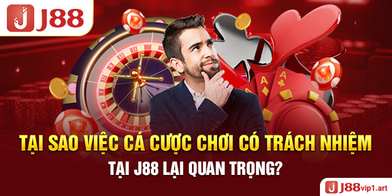 Chơi Có Trách Nhiệm Tại Sao Việc Cá Cược Chơi Có Trách Nhiệm Tại J88 Lại Quan Trọng?