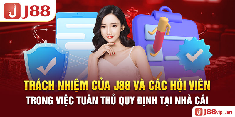 Điều Khoản Điều Kiện Trách Nhiệm Của J88 Và Các Hội Viên Trong Việc Tuân Thủ Quy Định Tại Nhà Cái