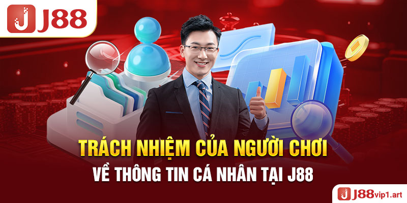 Quyền Riêng Tư Trách Nhiệm Của Người Chơi Về Thông Tin Cá Nhân Tại J88