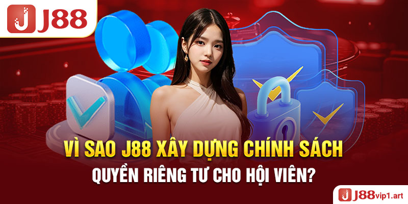 Quyền Riêng Tư Vì Sao J88 Xây Dựng Chính Sách Quyền Riêng Tư Cho Hội Viên?