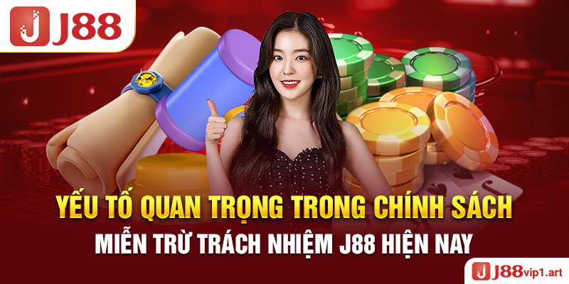 Miến Trừ Trách Nhiệm Yếu Tố Quan Trọng Trong Chính Sách Miễn Trừ Trách Nhiệm J88 Hiện Nay